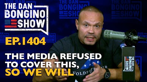 Ep. 1404 The Media Refused to Cover This, So We Will - The Dan Bongino Show