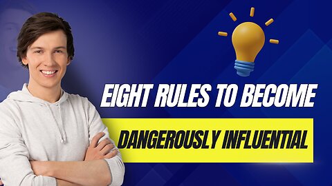 EIGHT RULES TO BECOME DANGEROUSLY INFLUENTIAL