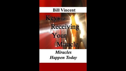 Keys to Receiving Your Miracle: Miracles Happen Today by Bill Vincent