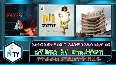 ETHIOPIA:NESTTV:አስቴር አወቀ ‘’ ሶባ ’’ አልበም ከአዲስ ክሊፕ ጋር/12ኛ ክፍል እና ውጤታቸው?!/የትራፊክ ምልክቶች ዘረፋ