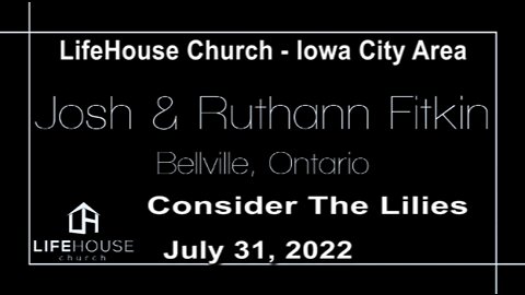 LifeHouse 073122 Special Service – Josh & Ruthann Fitkin – Consider The Lilies