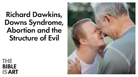 Richard Dawkins, Downs Syndrome, Abortion and the Structure of Evil