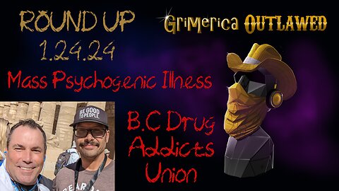 Outlawed Roundup 1.24.24 - Mass Psychogenic Illness - B.C. Drug Addicts Unionize - The Great Taking