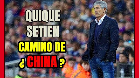 QUIQUE SETIÉN del BARÇA a ... ¿CHINA? Cantos de sirena de la SUPERLIGA CHINA y mucho MONEY en juego!