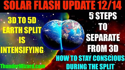 SOLAR FLASH UPDATE 12/14 - 3D TO 5D EARTH SPLIT IS INTENSIFYING - 5 THINGS YOU CAN DO TO ACHIEVE 5D