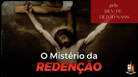 O Mistério da Redenção, pelo Rev. Pe. Deivid Nass