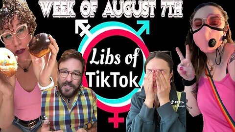 Libs of Tik-Tok: Week of August 7th