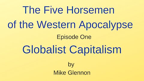 The Five Horsemen of the Western Apocalypse - Episode 1 - Globalist Capitalism