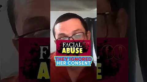 FacialAbuse: They Ignored Her Consent’