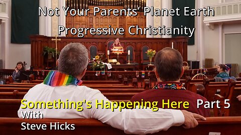 3/8/24 Progressive Christianity "Not Your Parents’ Planet Earth" part 5 S4E7p5