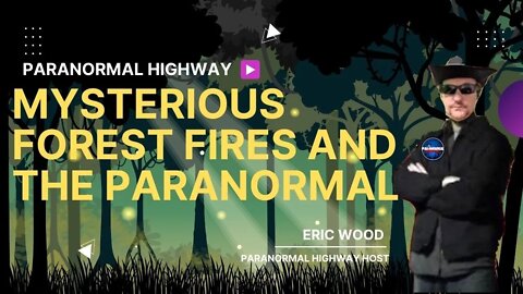 Mysterious Forest Fires And The Paranormal - The Paranormal Highway Show