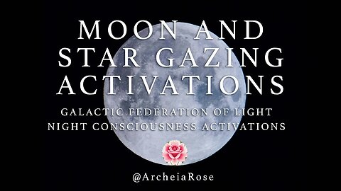 MOON AND STAR GAZING ACTIVATIONS - GALACTIC FEDERATION OF LIGHT CONSCIOUSNESS ACTIVATIONS