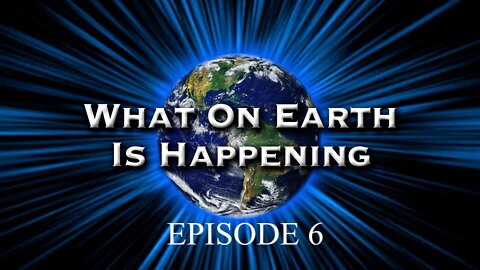 What on Earth is happening Episode 6