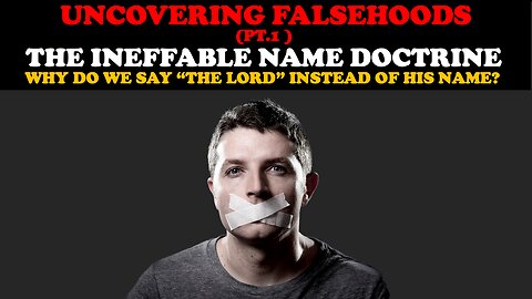 UNCOVERING FALSEHOODS (1) THE INEFFABLE NAME DOCTRINE - WHY YOU SAY "THE LORD" INSTEAD OF HIS NAME