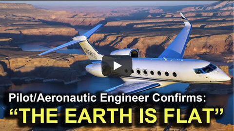 Pilot/Aerospace Engineer Confirms "THE EARTH IS FLAT!"