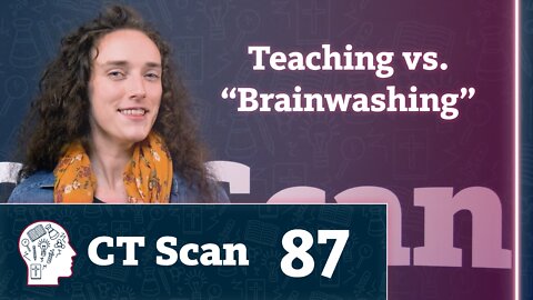 What’s the difference between teaching and brainwashing? (CT Scan, Episode 87)