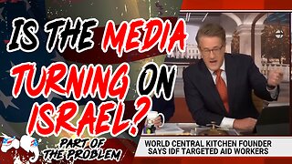 Is The Media Turning On Israel? | Part Of The Problem 1113