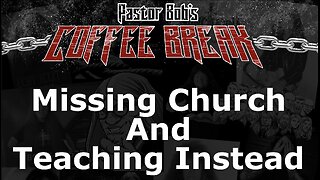 MISSING CHURCH & TEACHING INSTEAD / Pastor Bob's Coffee Break