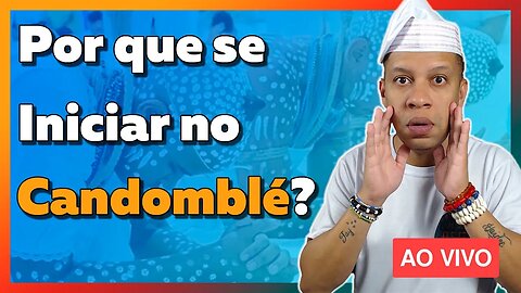 🔴 Por que se iniciar no Candomblé? - Live#89