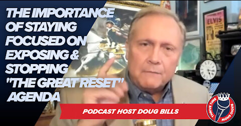 Doug Billings | The Importance of Staying Focused on Exposing & Stopping "The Great Reset" Agenda