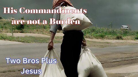 Two Bros Plus Jesus: His Commandments are not a Burden
