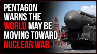 Pentagon Believes The World Is Moving Toward Nuclear WAR As China, Russia Build Nukes
