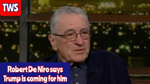Robert De Niro Says Trump Is Coming For Him