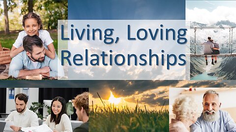 Living, Loving Relationships Part 3