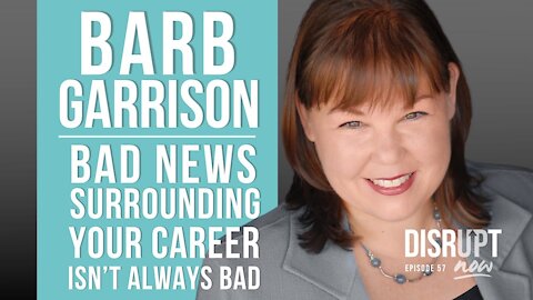 Disrupt Now Podcast Episode 57, Bad News Surrounding Your Career Isn’t Always Bad