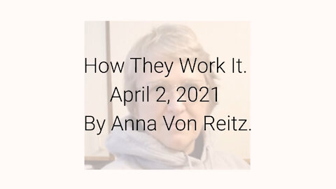 How They Work It April 2, 2021 By Anna Von Reitz