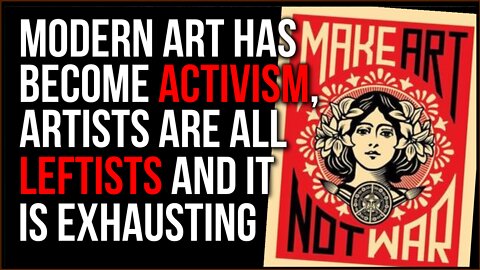 Art Has Become ACTIVISM, They Are ALL LEFTISTS And It's Exhausting