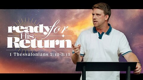 Ready for His Return | 1Thessalonians 2:13-3:13 | Tyler Hamrick