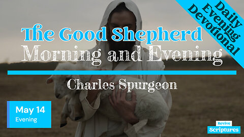 May 14 Evening Devotional | The Good Shepherd | Morning and Evening by Charles Spurgeon
