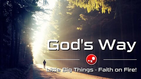 GOD’S WAY – Following God When It Doesn’t Make Sense – Daily Devotions – Little Big Things