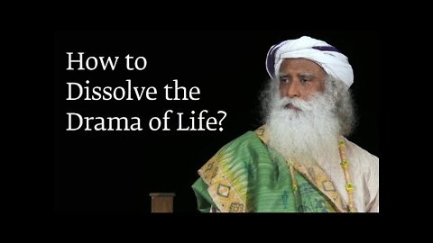 How to Dissolve the Drama of Life? | Sadhguru