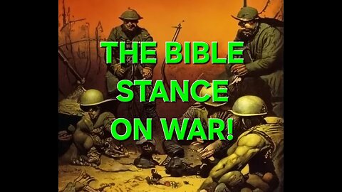 The Bible Stance on War!