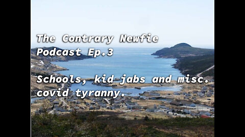 The Contrary Newfie Podcast Ep. 3: Schools, jabs for kids and various covid tyranny.