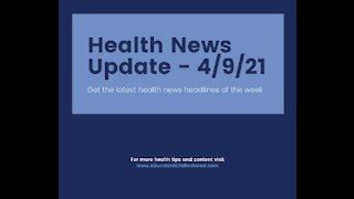 Health News Update - April 9, 2021