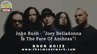 CMSN | Noon Noize 5.17.21 - John Bush: "Joey Belladonna Is The Face Of Anthrax"!