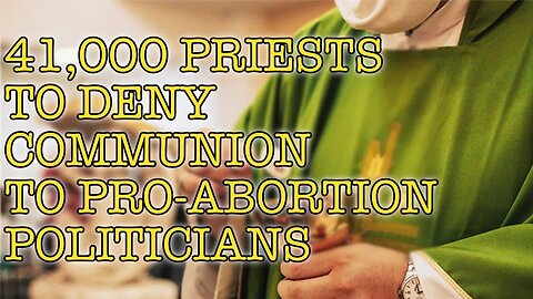 41,000 PRIESTS TO DENY COMMUNION TO PRO-ABORTION POLITICIANS