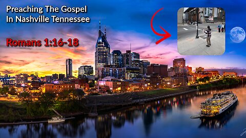 Preaching The Gospel In Nashville Tennessee - Romans 1:16-18