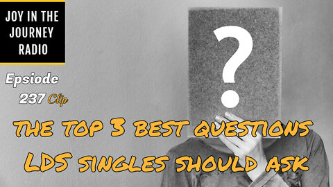The top 3 best questions LDS singles should ask - Joy in the Journey Radio Program Clip - 13 Jul 22