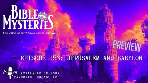 Bible Mysteries Podcast - Preview Episode 153: Jerusalem and Babylon