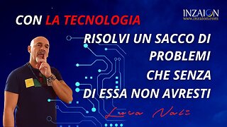 CON LA TECNOLOGIA RISOLVI UN SACCO DI PROBLEMI CHE SENZA DI ESSA NON AVRESTI - Luca Nali