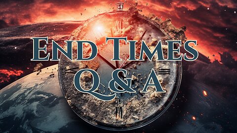 End Times Q & A | Current Events, The World We Live In