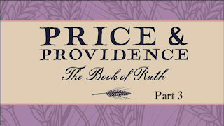 PRICE & PROVIDENCE, Part 3: Man's Choices...God's Intervention" Ruth 1:16