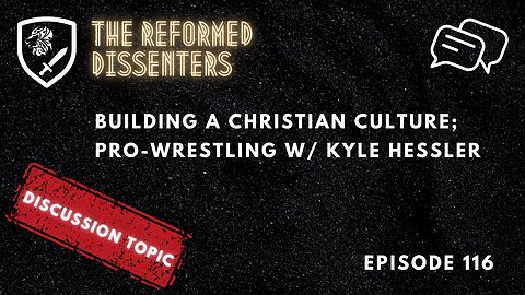 Episode 116: Discussion Topic – Building a Christian Culture; Pro-Wrestling w/ Kyle Hessler