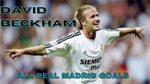 David Beckham all Real Madrid Goals