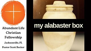 My Alabaster Box - Pastor Scott Becker (2.26.23)