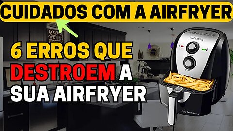 🚨 (INFORMATIVO) Cuidados com a Airfryer: 6 Principais Erros que As Pessoas Cometem + Dica Bônus!